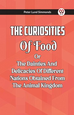 The Curiosities Of Food Or The Dainties And Delicacies Of Different Nations Obtained From The Animal Kingdom - Simmonds, Peter Lund