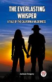 The Everlasting Whisper A Tale of the California Wilderness