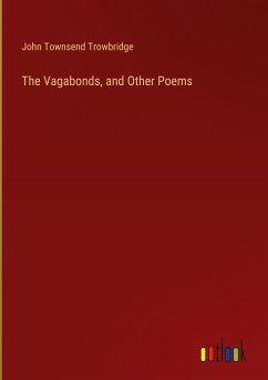 The Vagabonds, and Other Poems - Trowbridge, John Townsend