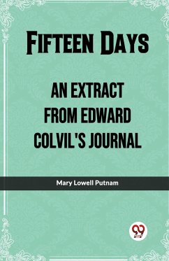 Fifteen Days An Extract From Edward Colvil's Journal - Putnam, Mary Lowell