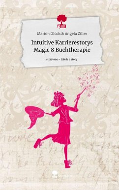 Intuitive Karrierestorys Magic 8 Buchtherapie. Life is a Story - story.one - Angela Ziller, Marion Glück &