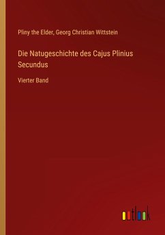 Die Natugeschichte des Cajus Plinius Secundus