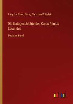 Die Natugeschichte des Cajus Plinius Secundus - Elder, Pliny The; Wittstein, Georg Christian