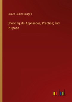Shooting; its Appliances; Practice; and Purpose - Dougall, James Dalziel