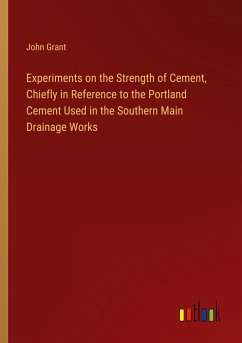 Experiments on the Strength of Cement, Chiefly in Reference to the Portland Cement Used in the Southern Main Drainage Works - Grant, John