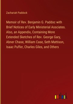 Memoir of Rev. Benjamin G. Paddoc with Brief Notices of Early Ministerial Assciates. Also, an Appendix, Containing More Extended Sketches of Rev. George Gary, Abner Chase, William Case, Seth Mattison, Isaac Puffer, Charles Giles, and Others