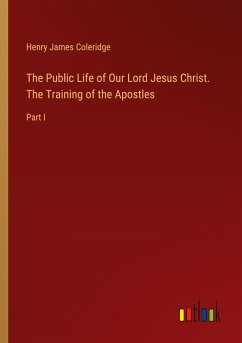 The Public Life of Our Lord Jesus Christ. The Training of the Apostles - Coleridge, Henry James