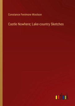 Castle Nowhere; Lake-country Sketches - Woolson, Constance Fenimore