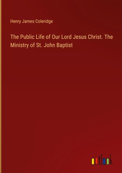 The Public Life of Our Lord Jesus Christ. The Ministry of St. John Baptist - Coleridge, Henry James