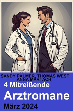 4 Mitreißende Arztromane März 2024 (eBook, ePUB) - West, Thomas; Palmer, Sandy; Martach, Anna