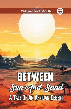 Between Sun And Sand A Tale Of An African Desert - Scully, William Charles