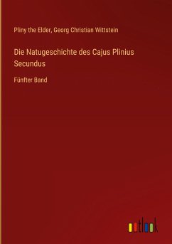 Die Natugeschichte des Cajus Plinius Secundus