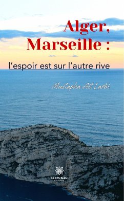 Alger, Marseille : l'espoir est sur l'autre rive (eBook, ePUB) - Ait Larbi, Mustapha