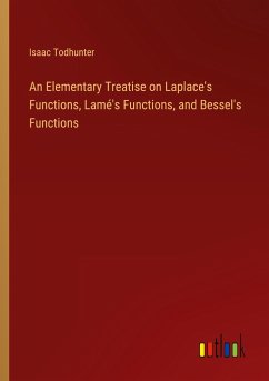 An Elementary Treatise on Laplace's Functions, Lamé's Functions, and Bessel's Functions - Todhunter, Isaac