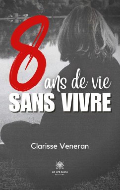 8 ans de vie sans vivre - Clarisse Veneran