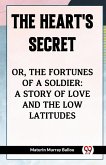 The Heart's Secret Or, the Fortunes of a Soldier: a Story of Love and the Low Latitudes