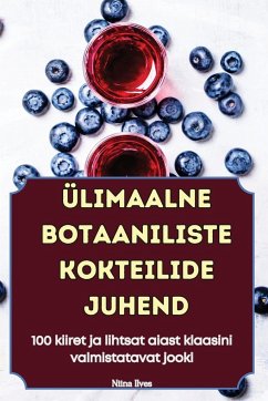 ÜLIMAALNE BOTAANILISTE KOKTEILIDE JUHEND - Niina Ilves