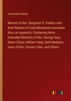 Memoir of Rev. Benjamin G. Paddoc with Brief Notices of Early Ministerial Assciates. Also, an Appendix, Containing More Extended Sketches of Rev. George Gary, Abner Chase, William Case, Seth Mattison, Isaac Puffer, Charles Giles, and Others - Paddock, Zachariah