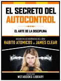 El Secreto Del Autocontrol - Basado En Las Enseñanzas Del Libro Habitos Atomicos De James Clear (eBook, ePUB)