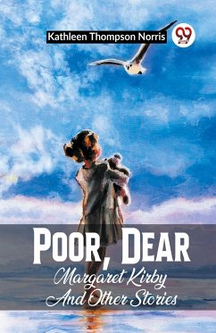 Poor, Dear Margaret Kirby And Other Stories - Norris, Kathleen Thompson
