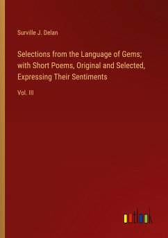 Selections from the Language of Gems; with Short Poems, Original and Selected, Expressing Their Sentiments - Delan, Surville J.