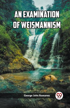 An Examination of Weismannism - Romanes, George John