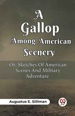 A Gallop Among American Scenery Or, Sketches Of American Scenes And Military Adventure - Silliman, Augustus E.