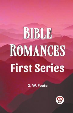 Bible Romances First Series - Foote, G. W.