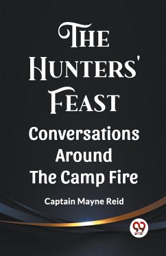 The Hunters' Feast Conversations Around The Camp Fire - Reid, Captain Mayne