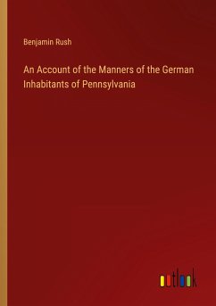 An Account of the Manners of the German Inhabitants of Pennsylvania - Rush, Benjamin