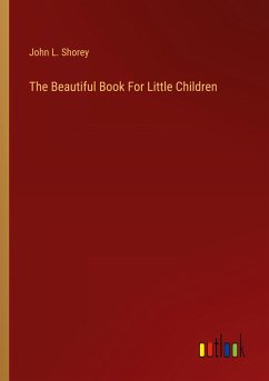 The Beautiful Book For Little Children - Shorey, John L.