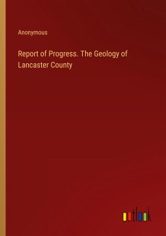 Report of Progress. The Geology of Lancaster County - Anonymous