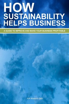 How Sustainability Helps Business: A Guide To Improve And Make Your Business Profitable (eBook, ePUB) - Qazi, Adil Masood