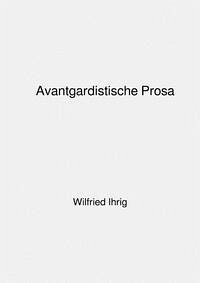 Avantgardistische Prosa - ihrig, wilfried