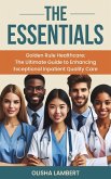 The Essentials- Golden Rule Healthcare : The Ultimate Guide to Enhancing Exceptional Inpatient Quality Care (eBook, ePUB)