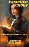 Vanished Echoes: A Breaking News Story (eBook, ePUB) Vanished Echoes: A Breaking News Story (eBook, ePUB)