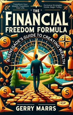 The Financial Freedom Formula: A Renegade's Guide to Creating Wealth (eBook, ePUB) - Marrs, Gerry