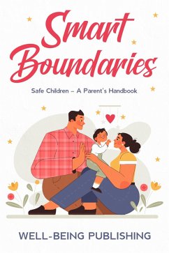 Smart Boundaries: Safe Children - A Parent's Handbook (eBook, ePUB) - Publishing, Well-Being