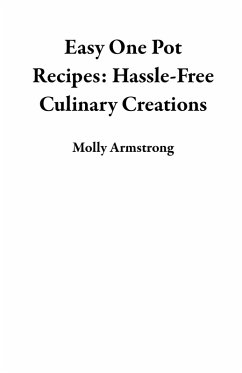 Easy One Pot Recipes: Hassle-Free Culinary Creations (eBook, ePUB) - Armstrong, Molly