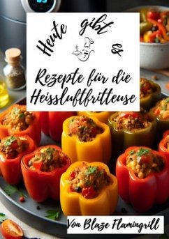 Heute gibt es - Rezepte für die Heißluftfritteuse - Flamingrill, Blaze