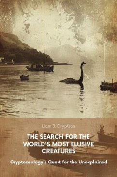 The Search for the World's Most Elusive Creatures - Cryptson, Liam J.