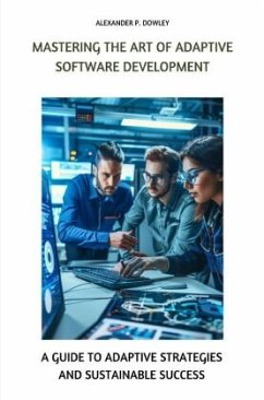 Mastering the Art of Adaptive Software Development - Dowley, Alexander P.