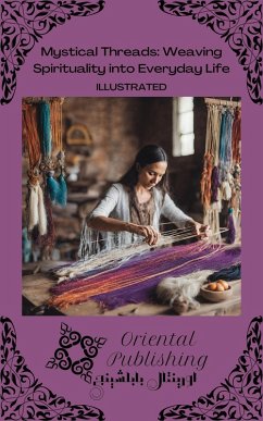 Mystical Threads Weaving Spirituality into Everyday Life (eBook, ePUB) - Publishing, Oriental