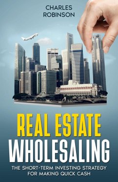 Cover Real Estate Wholesaling: The Short-Term Investing Strategy for Making Quick Cash (eBook, ePUB)