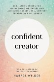 Confident Creator: 200+ Affirmations for Overcoming Obstacles and Achieving Success as a Content Creator and Influencer (eBook, ePUB) Confident Creator: 200+ Affirmations for Overcoming Obstacles and Achieving Success as a Content Creator and Influencer (eBook, ePUB)
