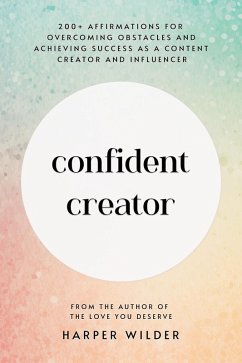 Confident Creator: 200+ Affirmations for Overcoming Obstacles and Achieving Success as a Content Creator and Influencer (eBook, ePUB) - Wilder, Harper