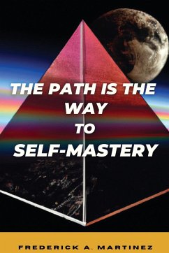 The Path Is The Way To Self-Mastery - Martinez, Frederick A.