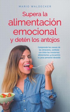 Supera la alimentación emocional y detén los antojos - Waldecker, Mario