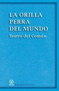 La orilla perra del mundo - Teatro del común