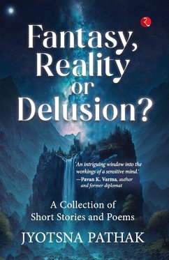 Fantasy, Reality or Delusion? A Collection of Short Stories and Poems - Pathak, Jyotsna
